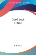 Good Luck (1905) di L. T. Meade edito da Kessinger Publishing
