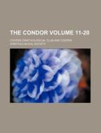 The Condor Volume 11-20 di Cooper Ornithological Club edito da Rarebooksclub.com