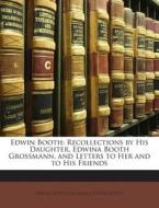Edwin Booth: Recollections by His Daughter, Edwina Booth Grossmann, and Letters to Her and to His Friends di Edwina Booth Grossman, Edwin Booth edito da Nabu Press
