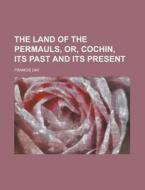 The Land of the Permauls, Or, Cochin, Its Past and Its Present di Francis Day edito da Rarebooksclub.com