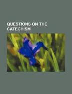 Questions on the Catechism di Unknown Author, Books Group edito da Rarebooksclub.com