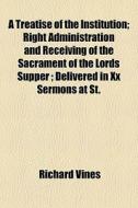 A Treatise Of The Institution; Right Adm di Richard Vines edito da General Books