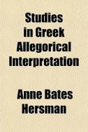 Studies In Greek Allegorical Interpretat di Anne Bates Hersman edito da General Books