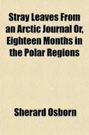 Stray Leaves From An Arctic Journal Or, di Sherard Osborn edito da General Books