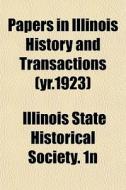 Papers In Illinois History And Transacti di Illinois State Historical Society 1n edito da General Books