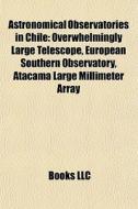 Astronomical observatories in Chile di Books Llc edito da Books LLC, Reference Series