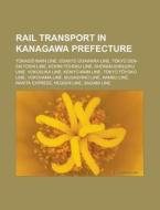 Rail Transport In Kanagawa Prefecture: Tokaido Main Line, Odakyu Odawara Line, Tokyu Den-en-toshi Line, Keihin-tohoku Line di Source Wikipedia edito da Books Llc, Wiki Series