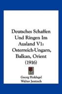 Deutsches Schaffen Und Ringen Im Ausland V1: Osterreich-Ungarn, Balkan, Orient (1916) edito da Kessinger Publishing