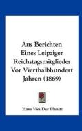 Aus Berichten Eines Leipziger Reichstagsmitgliedes VOR Vierthalbhundert Jahren (1869) di Hans Von Der Planitz edito da Kessinger Publishing