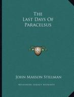 The Last Days of Paracelsus di John Maxson Stillman edito da Kessinger Publishing