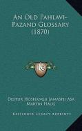 An Old Pahlavi-Pazand Glossary (1870) edito da Kessinger Publishing