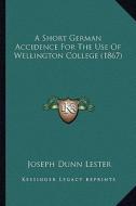 A Short German Accidence for the Use of Wellington College (1867) di Joseph Dunn Lester edito da Kessinger Publishing