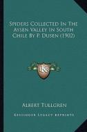 Spiders Collected in the Aysen Valley in South Chile by P. Dusen (1902) di Albert Tullgren edito da Kessinger Publishing