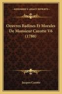 Oeuvres Badines Et Morales de Monsieur Cazotte V6 (1788) di Jacques Cazotte edito da Kessinger Publishing