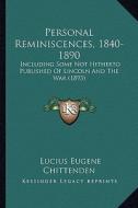 Personal Reminiscences, 1840-1890: Including Some Not Hitherto Published of Lincoln and the War (1893) di Lucius Eugene Chittenden edito da Kessinger Publishing