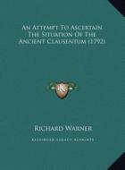 An Attempt to Ascertain the Situation of the Ancient Clausentum (1792) di Richard Warner edito da Kessinger Publishing