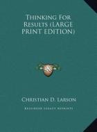 Thinking for Results di Christian D. Larson edito da Kessinger Publishing