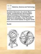 Euclide's Elements; The Whole Fifteen Books, Compendiously Demonstrated di Euclid edito da Gale Ecco, Print Editions