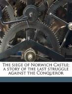The Siege Of Norwich Castle; A Story Of di M. M. Blake edito da Nabu Press