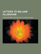 Letters To William Allingham di Helen Paterson Allingham edito da Theclassics.us