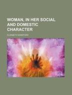 Woman, in Her Social and Domestic Character di Elizabeth Sandford edito da Rarebooksclub.com