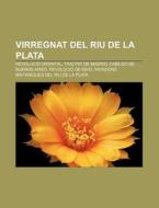 Virregnat Del Riu De La Plata: Revoluci di Font Wikipedia edito da Books LLC, Wiki Series