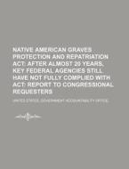 Native American Graves Protection And Repatriation Act: After Almost 20 Years di United States Government, Anonymous edito da Books Llc, Reference Series