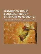 Histoire Politique, Ecclesiastique Et Litteraire Du Querci (2) di Antoine De Cathala-Coture edito da General Books Llc