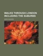 Walks Through London Including the Suburbs di David Hughson edito da Rarebooksclub.com