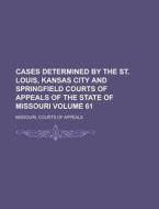 Cases Determined by the St. Louis, Kansas City and Springfield Courts of Appeals of the State of Missouri Volume 61 di Missouri Courts of Appeals edito da Rarebooksclub.com