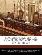 Flag And Seal, Seat Of Government, And The States Title 4 edito da Bibliogov