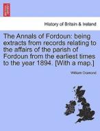 The Annals of Fordoun: being extracts from records relating to the affairs of the parish of Fordoun from the earliest ti di William Cramond edito da British Library, Historical Print Editions