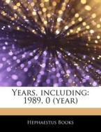 Years, Including: 1989, 0 Year di Hephaestus Books edito da Hephaestus Books