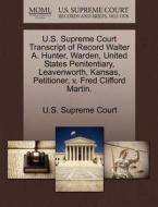 U.s. Supreme Court Transcript Of Record Walter A. Hunter, Warden, United States Penitentiary, Leavenworth, Kansas, Petitioner, V. Fred Clifford Martin edito da Gale, U.s. Supreme Court Records