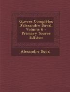 Uvres Completes D'Alexandre Duval, Volume 6 di Alexandre Duval edito da Nabu Press