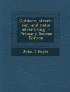 Outdoor, Street-Car, and Radio Advertising di John T. Hoyle edito da Nabu Press