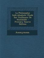 La Philosophie Individualiste: Etude Sur Guillaume de Humboldt di Anonymous edito da Nabu Press