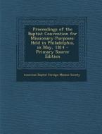 Proceedings of the Baptist Convention for Missionary Purposes: Held in Philadelphia, in May, 1814 edito da Nabu Press