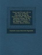 Court and Private Life in the Time of Queen Charlotte: Being the Journals of Mrs. Papendiek, Assistant Keeper of the Wardrobe and Reader to Her Majest di Charlotte Louise Henrietta Papendiek edito da Nabu Press