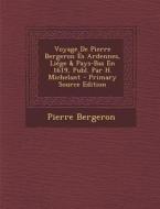 Voyage de Pierre Bergeron Es Ardennes, Liege & Pays-Bas En 1619, Publ. Par H. Michelant - Primary Source Edition di Pierre Bergeron edito da Nabu Press