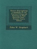 Electric Ship-Lighting: A Handbook on the Practical Fitting and Running of Ships' Electrical Plant - Primary Source Edition di John W. Urquhart edito da Nabu Press