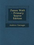 James Watt - Primary Source Edition di Andrew Carnegie edito da Nabu Press
