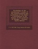 Psychology of the Unconscious: A Study of the Transformations and Symbolisms of the Libido: A Contribution to the History of the Evolution of Thought di C. G. 1875-1961 Jung, Beatrice M. Hinkle edito da Nabu Press