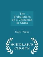 The Tribulations Of A Chinaman In China - Scholar's Choice Edition di Jules Verne edito da Scholar's Choice