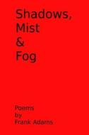 Shadows, Mist & Fog di Frank Adams edito da Lulu.com