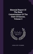 Biennial Report Of The Bank Commissioner Of The State Of Kansas, Volume 3 edito da Palala Press