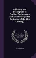 A History And Description Of English Earthenware And Stoneware (to The Beginning Of The 19th Century) di William Burton edito da Palala Press
