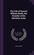 The Life Of General William Booth, The Founder Of The Salvation Army di Harold Begbie edito da Palala Press