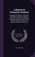 A Manual Of Volumetric Analysis di Virgil Coblentz edito da Palala Press