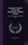 Extracts From The Letters And Memoranda Of Maria Gundry di Maria Gundry edito da Palala Press